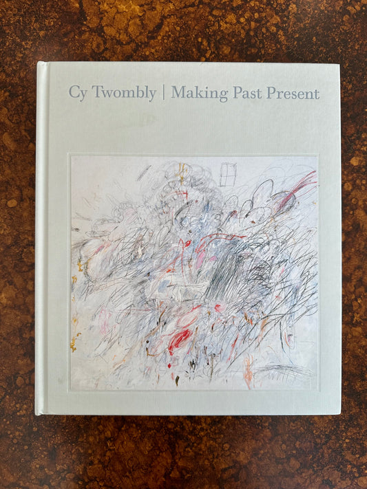Cy Twombly Making Past Present Book